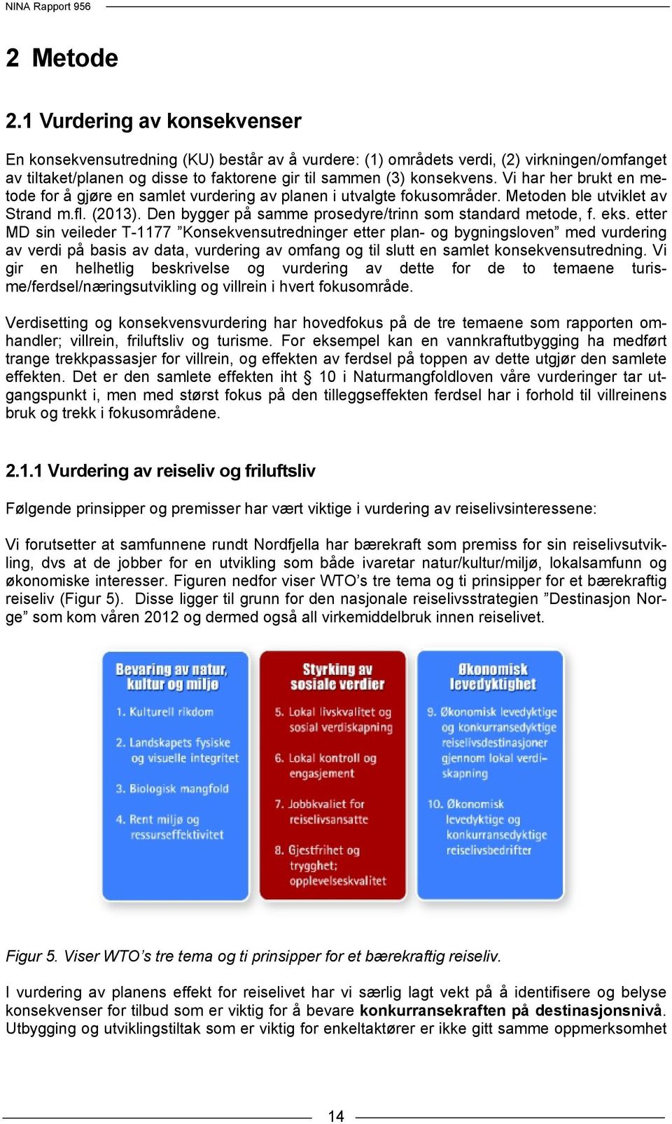 Vi har her brukt en metode for å gjøre en samlet vurdering av planen i utvalgte fokusområder. Metoden ble utviklet av Strand m.fl. (2013). Den bygger på samme prosedyre/trinn som standard metode, f.