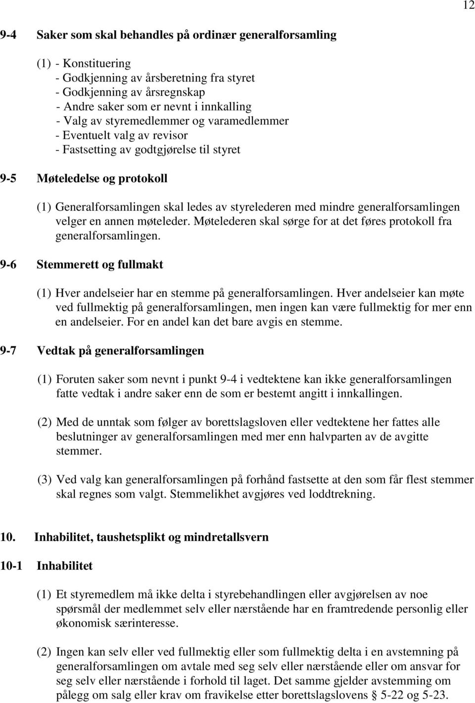 generalforsamlingen velger en annen møteleder. Møtelederen skal sørge for at det føres protokoll fra generalforsamlingen.