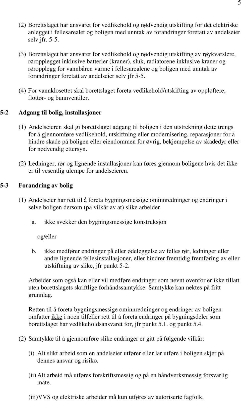 i fellesarealene og boligen med unntak av forandringer foretatt av andelseier selv jfr 5-5.