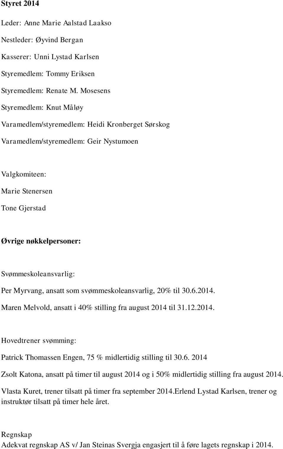 Svømmeskoleansvarlig: Per Myrvang, ansatt som svømmeskoleansvarlig, 20% til 30.6.2014. Maren Melvold, ansatt i 40% stilling fra august 2014 til 31.12.2014. Hovedtrener svømming: Patrick Thomassen Engen, 75 % midlertidig stilling til 30.