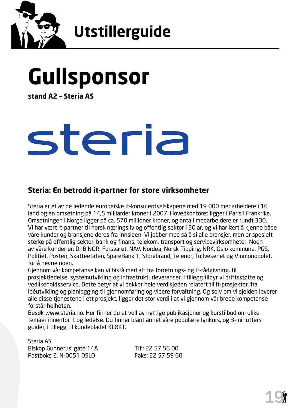 Vi har vært it-partner til norsk næringsliv og offentlig sektor i 50 år, og vi har lært å kjenne både våre kunder og bransjene deres fra innsiden.