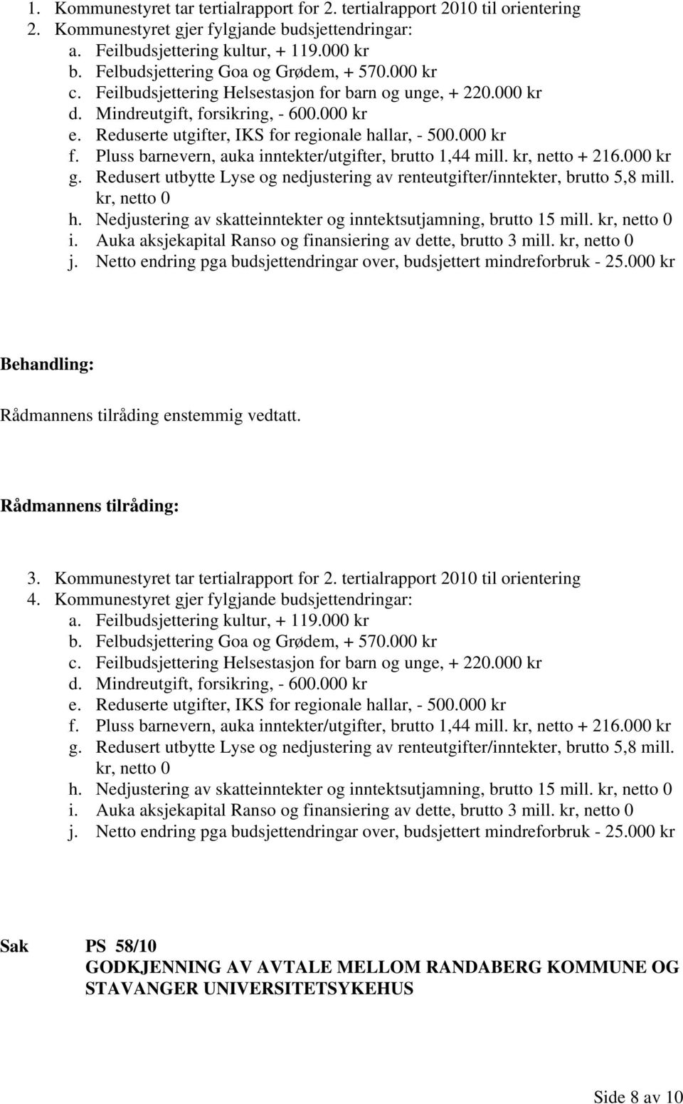 Reduserte utgifter, IKS for regionale hallar, - 500.000 kr f. Pluss barnevern, auka inntekter/utgifter, brutto 1,44 mill. kr, netto + 216.000 kr g.