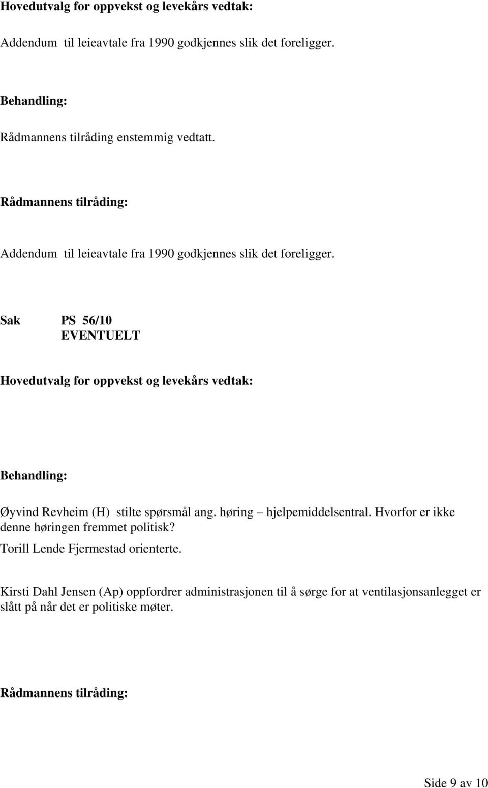 Sak PS 56/10 EVENTUELT Øyvind Revheim (H) stilte spørsmål ang. høring hjelpemiddelsentral.