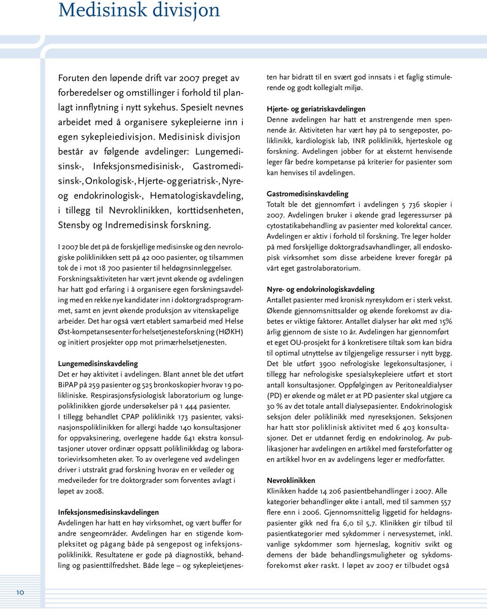 Medisinisk divisjon består av følgende avdelinger: Lungemedisinsk-, Infeksjonsmedisinisk-, Gastromedisinsk-, Onkologisk-, Hjerte- og geriatrisk-, Nyreog endokrinologisk-, Hematologiskavdeling, i