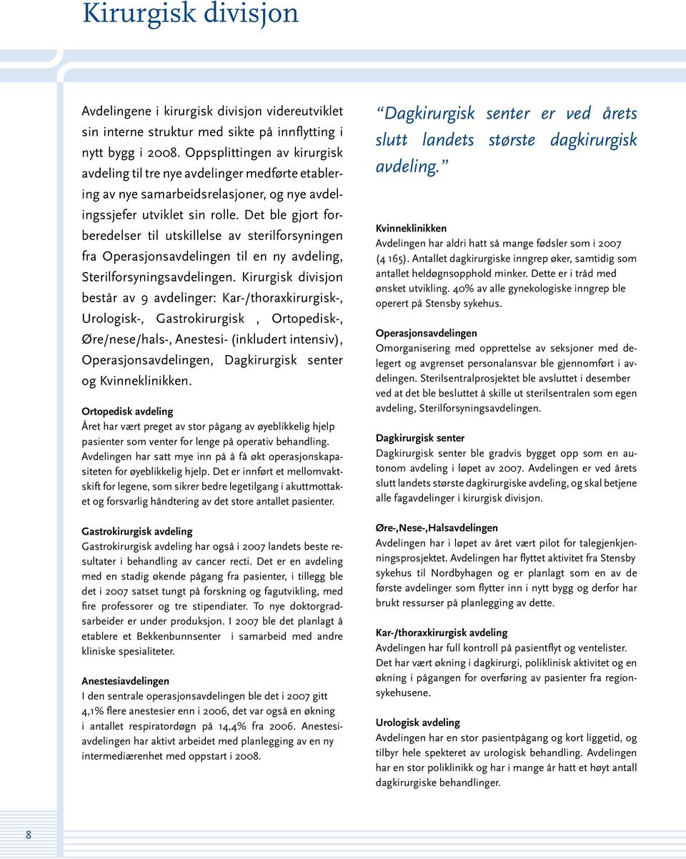 Det ble gjort forberedelser til utskillelse av sterilforsyningen fra Operasjonsavdelingen til en ny avdeling, Sterilforsyningsavdelingen.