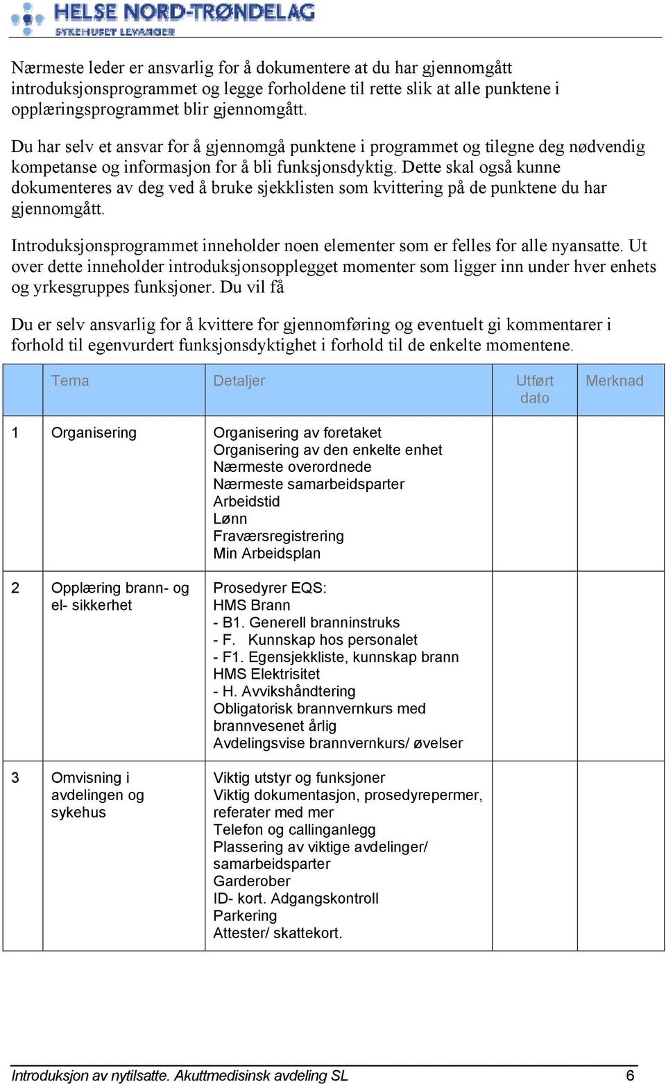 Dette skal også kunne dokumenteres av deg ved å bruke sjekklisten som kvittering på de punktene du har gjennomgått. Introduksjonsprogrammet inneholder noen elementer som er felles for alle nyansatte.