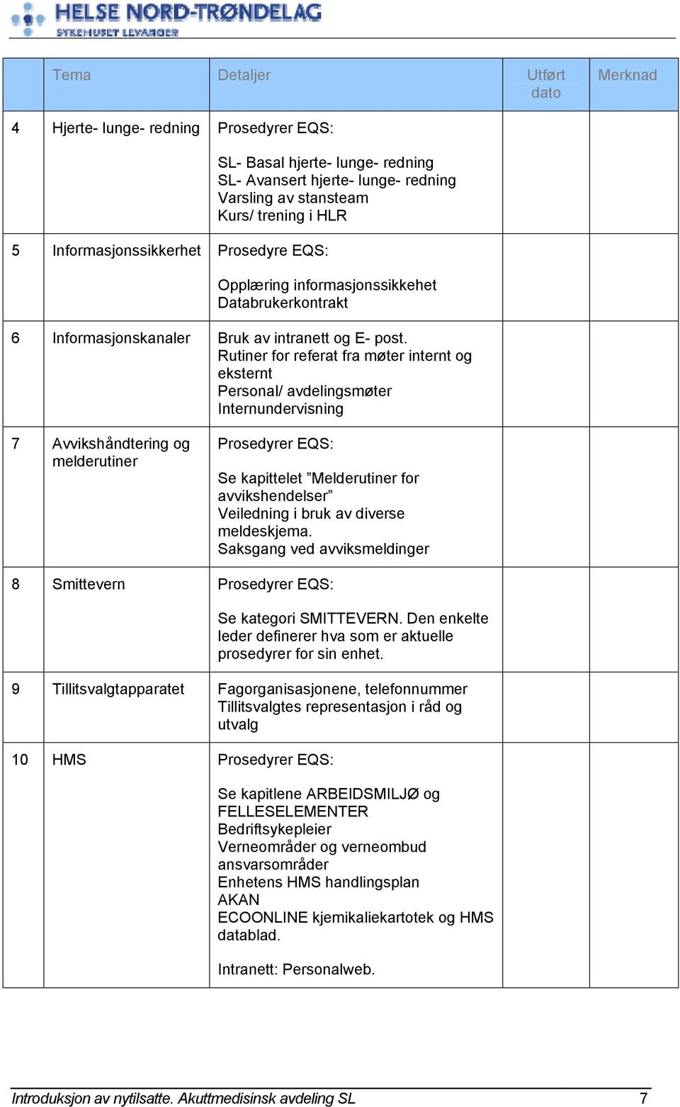 Rutiner for referat fra møter internt og eksternt Personal/ avdelingsmøter Internundervisning 7 Avvikshåndtering og melderutiner Prosedyrer EQS: Se kapittelet Melderutiner for avvikshendelser
