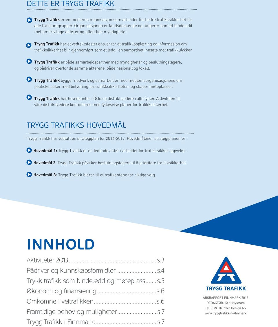 Trygg Trafikk har et vedtektsfestet ansvar for at trafikkopplæring og informasjon om trafikksikkerhet blir gjennomført som et ledd i en samordnet innsats mot trafikkulykker.