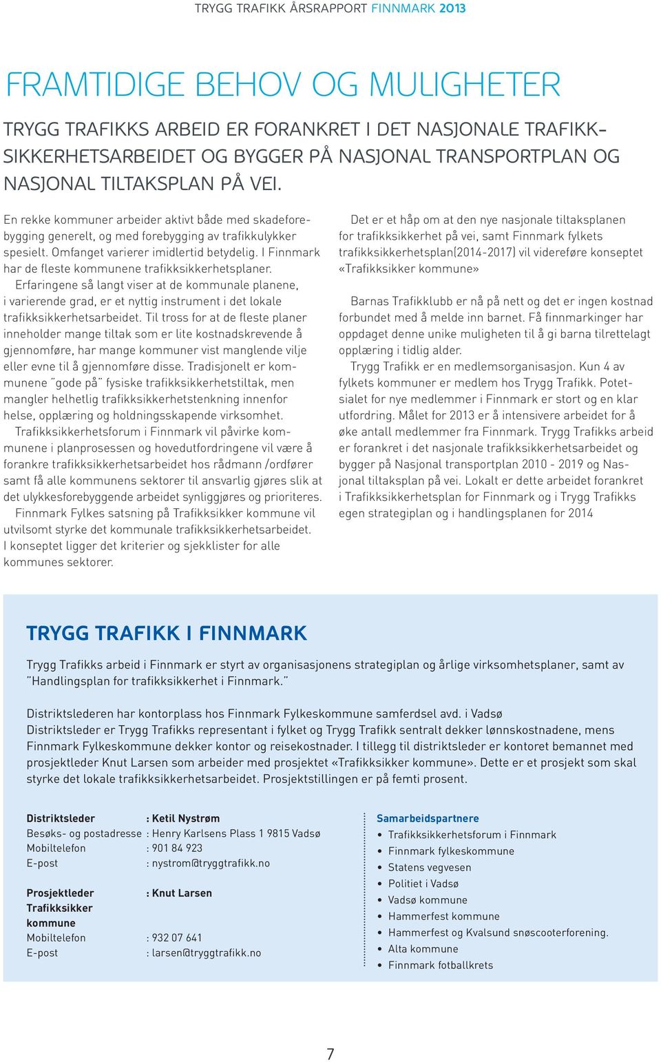 I Finnmark har de fleste kommunene trafikksikkerhetsplaner. Erfaringene så langt viser at de kommunale planene, i varierende grad, er et nyttig instrument i det lokale trafikksikkerhetsarbeidet.