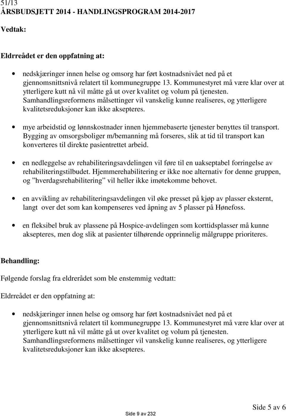 Samhandlingsreformens målsettinger vil vanskelig kunne realiseres, og ytterligere kvalitetsreduksjoner kan ikke aksepteres.