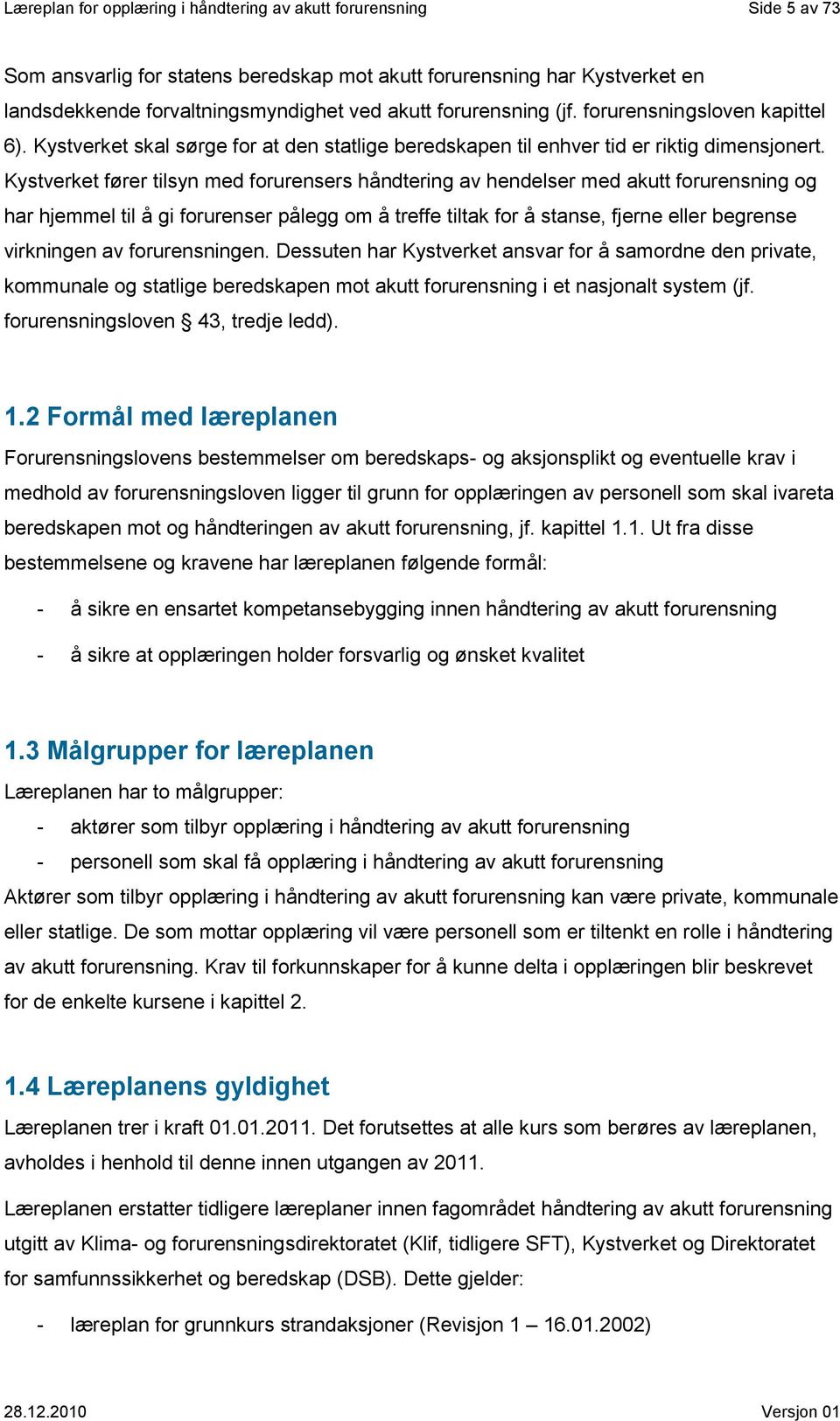 Kystverket fører tilsyn med forurensers håndtering av hendelser med akutt og har hjemmel til å gi forurenser pålegg om å treffe tiltak for å stanse, fjerne eller begrense virkningen av en.