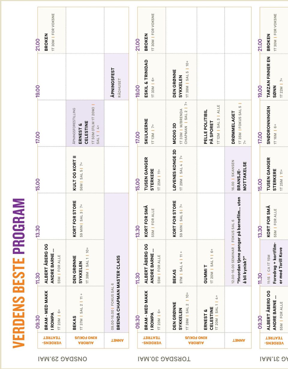 ÅPNINGSFORESTILLING ERNEST & CELESTINE 1T 50M (FILM 1T 20M) SAL 1 4+ 09.00-16.00 FOkUS SAL 6 BRENDA CHAPMAN MASTER CLASS ÅPNINGSFEST RÅDHUSET VERDENS- TEATRET ANNET 09.30 11.30 13.30 15.00 17.00 19.