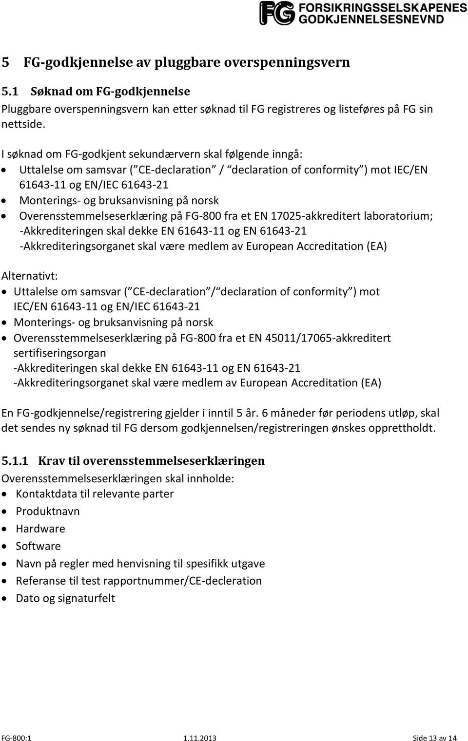 norsk Overensstemmelseserklæring på FG-800 fra et EN 17025-akkreditert laboratorium; -Akkrediteringen skal dekke EN 61643-11 og EN 61643-21 -Akkrediteringsorganet skal være medlem av European