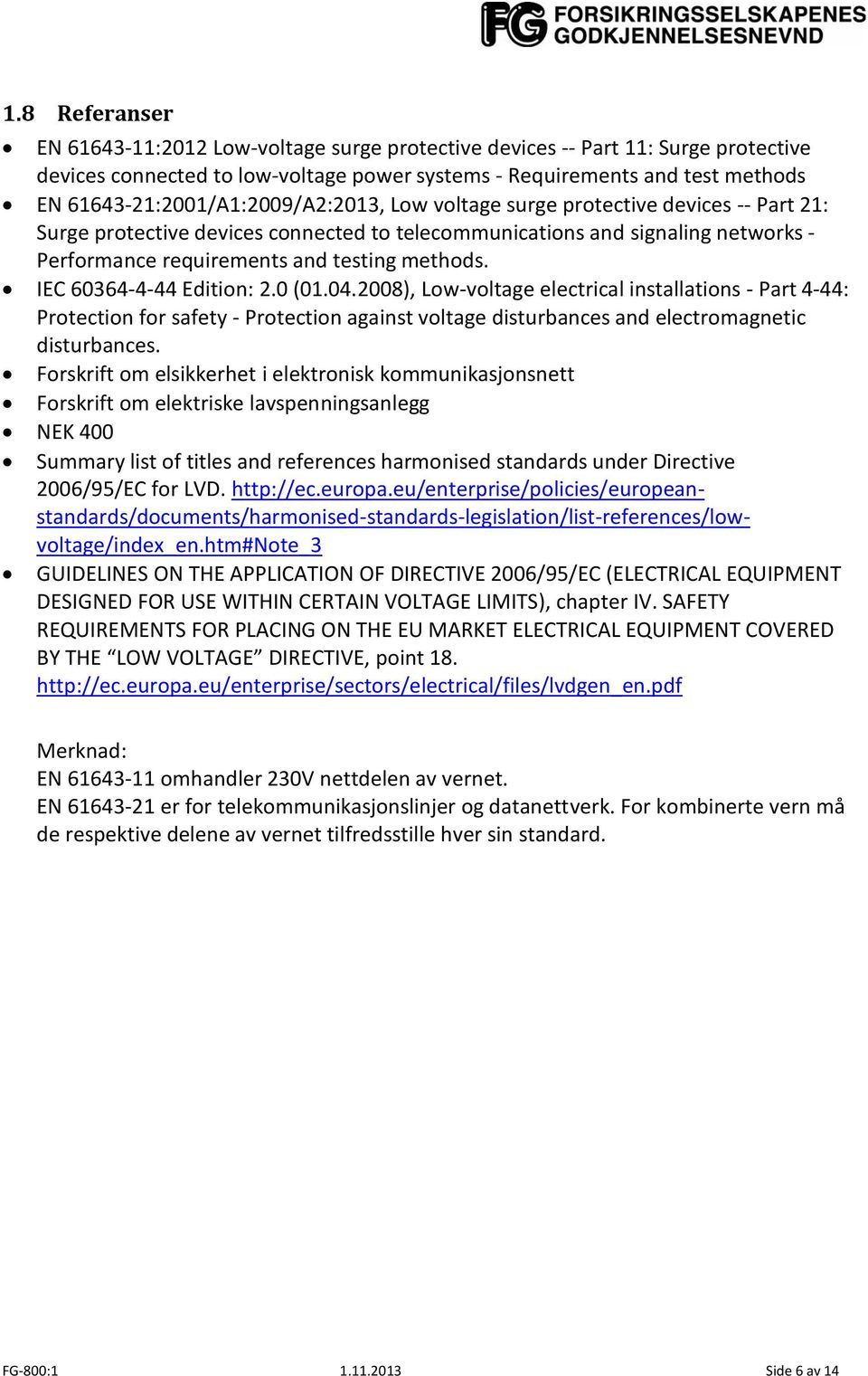 methods. IEC 60364-4-44 Edition: 2.0 (01.04.2008), Low-voltage electrical installations - Part 4-44: Protection for safety - Protection against voltage disturbances and electromagnetic disturbances.