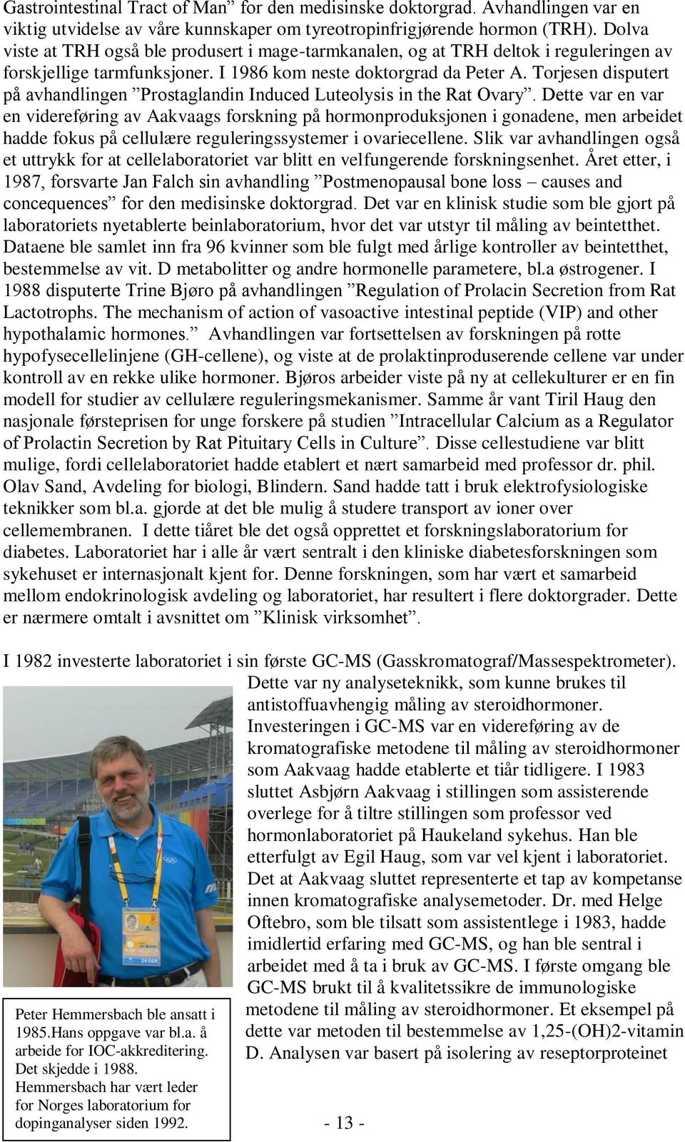 Torjesen disputert på avhandlingen Prostaglandin Induced Luteolysis in the Rat Ovary.