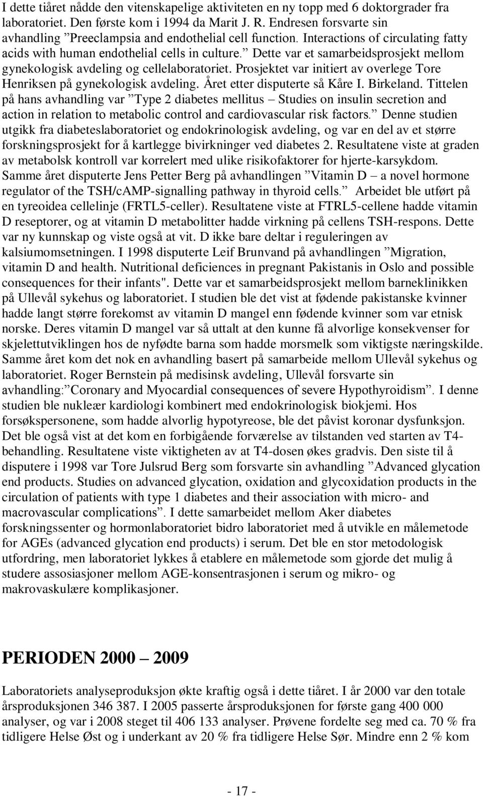 Dette var et samarbeidsprosjekt mellom gynekologisk avdeling og cellelaboratoriet. Prosjektet var initiert av overlege Tore Henriksen på gynekologisk avdeling. Året etter disputerte så Kåre I.