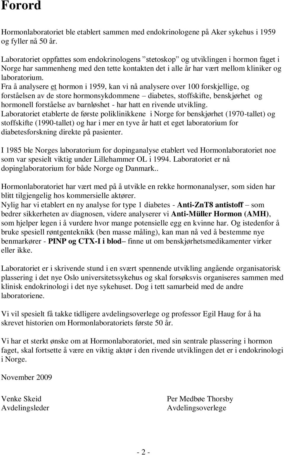 Fra å analysere et hormon i 1959, kan vi nå analysere over 100 forskjellige, og forståelsen av de store hormonsykdommene diabetes, stoffskifte, benskjørhet og hormonell forståelse av barnløshet - har