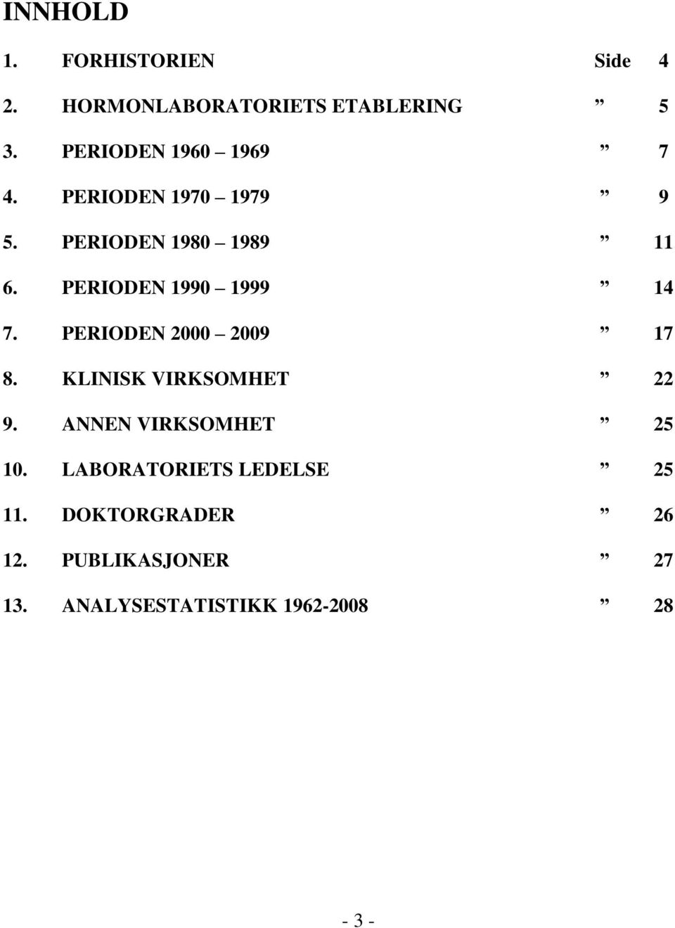 PERIODEN 1990 1999 14 7. PERIODEN 2000 2009 17 8. KLINISK VIRKSOMHET 22 9.