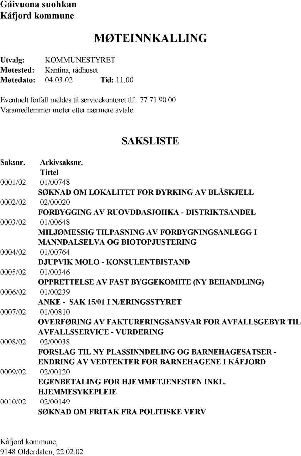 Tittel 0001/02 01/00748 SØKNAD OM LOKALITET FOR DYRKING AV BLÅSKJELL 0002/02 02/00020 FORBYGGING AV RUOVDDASJOHKA - DISTRIKTSANDEL 0003/02 01/00648 MILJØMESSIG TILPASNING AV FORBYGNINGSANLEGG I