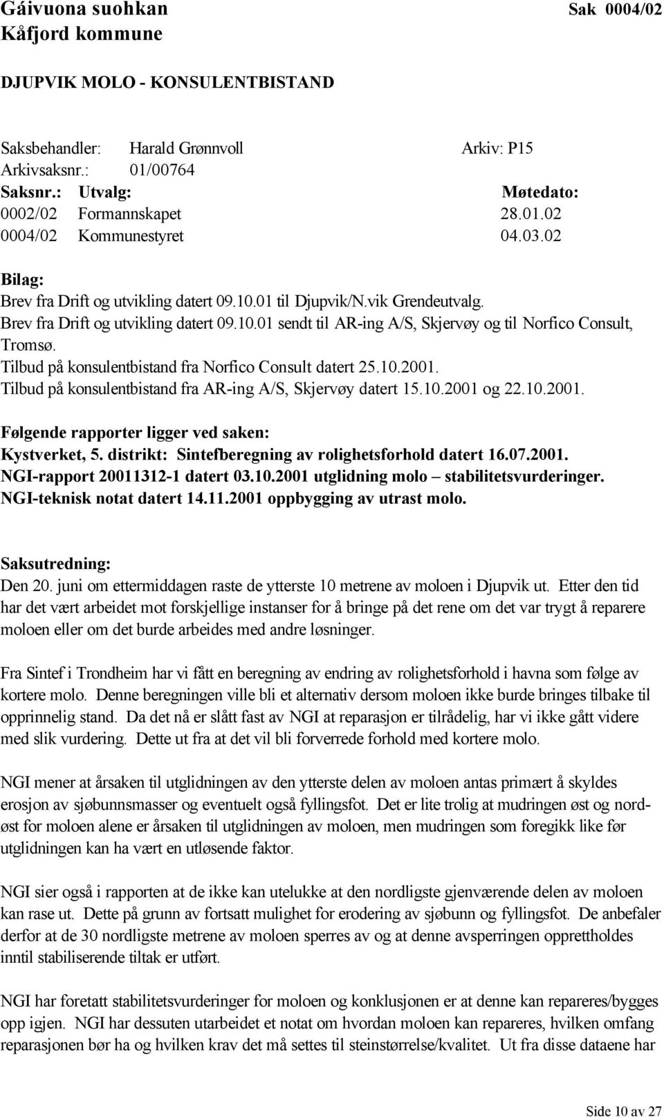 Tilbud på konsulentbistand fra Norfico Consult datert 25.10.2001. Tilbud på konsulentbistand fra AR-ing A/S, Skjervøy datert 15.10.2001 og 22.10.2001. Følgende rapporter ligger ved saken: Kystverket, 5.