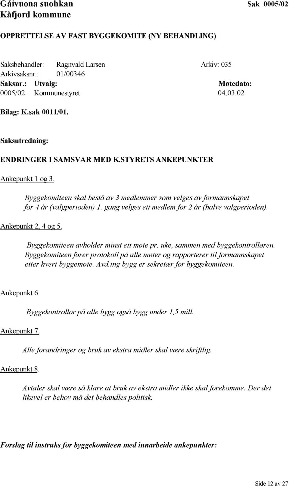 Byggekomiteen skal bestå av 3 medlemmer som velges av formannskapet for 4 år (valgperioden) 1. gang velges ett medlem for 2 år (halve valgperioden). Ankepunkt 2, 4 og 5.