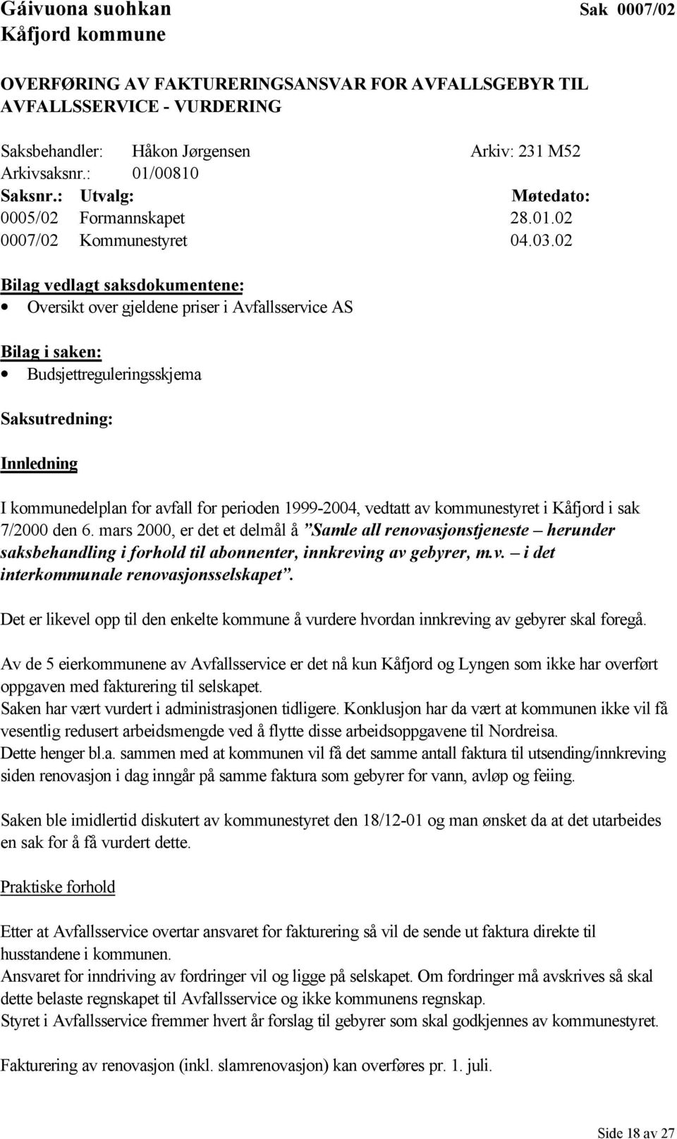 02 Bilag vedlagt saksdokumentene: Oversikt over gjeldene priser i Avfallsservice AS Bilag i saken: Budsjettreguleringsskjema Saksutredning: Innledning I kommunedelplan for avfall for perioden