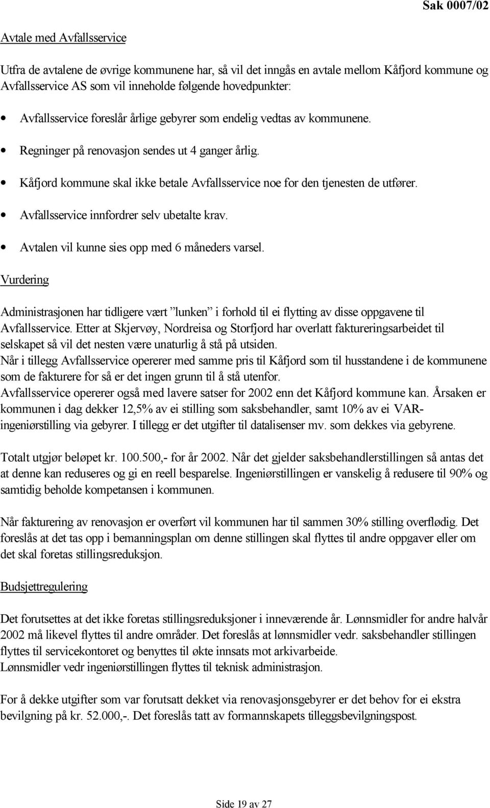 Kåfjord kommune skal ikke betale Avfallsservice noe for den tjenesten de utfører. Avfallsservice innfordrer selv ubetalte krav. Avtalen vil kunne sies opp med 6 måneders varsel.