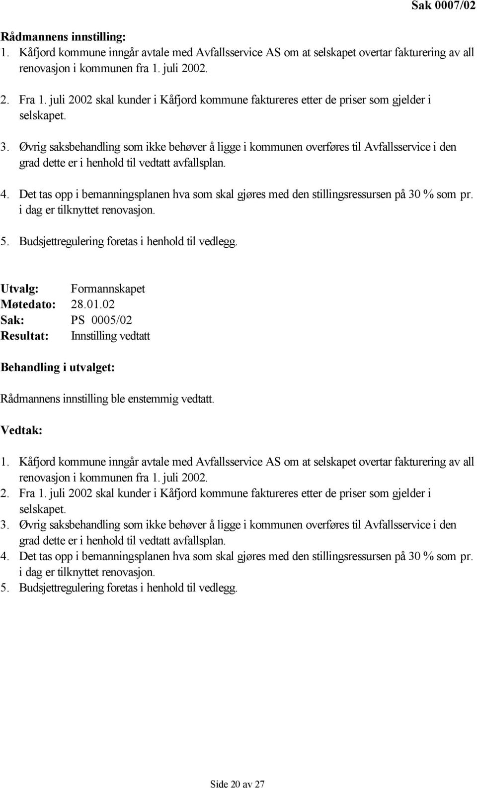 Øvrig saksbehandling som ikke behøver å ligge i kommunen overføres til Avfallsservice i den grad dette er i henhold til vedtatt avfallsplan. 4.