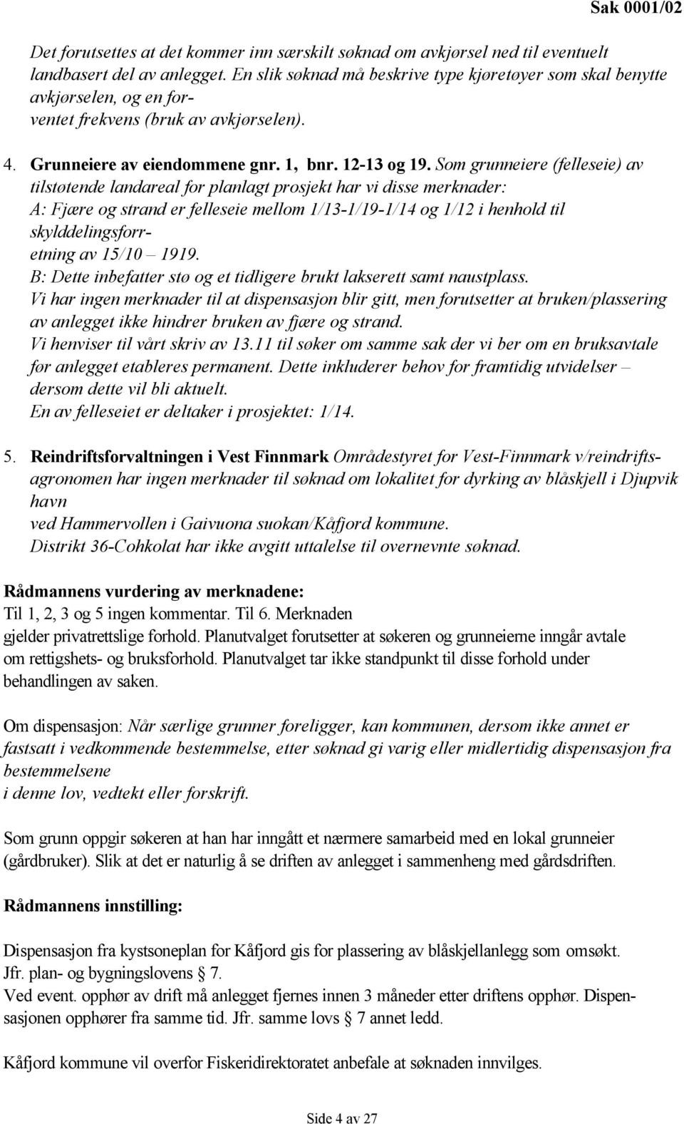 Som grunneiere (felleseie) av tilstøtende landareal for planlagt prosjekt har vi disse merknader: A: Fjære og strand er felleseie mellom 1/13-1/19-1/14 og 1/12 i henhold til skylddelingsforretning av