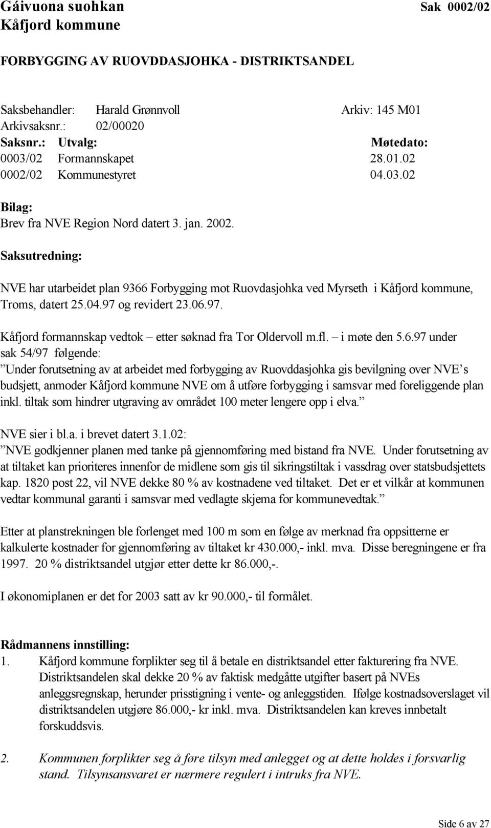 Saksutredning: NVE har utarbeidet plan 9366 Forbygging mot Ruovdasjohka ved Myrseth i Kåfjord kommune, Troms, datert 25.04.97 og revidert 23.06.97. Kåfjord formannskap vedtok etter søknad fra Tor Oldervoll m.