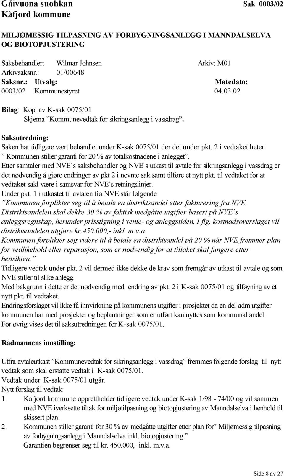 Saksutredning: Saken har tidligere vært behandlet under K-sak 0075/01 der det under pkt. 2 i vedtaket heter: Kommunen stiller garanti for 20 % av totalkostnadene i anlegget.