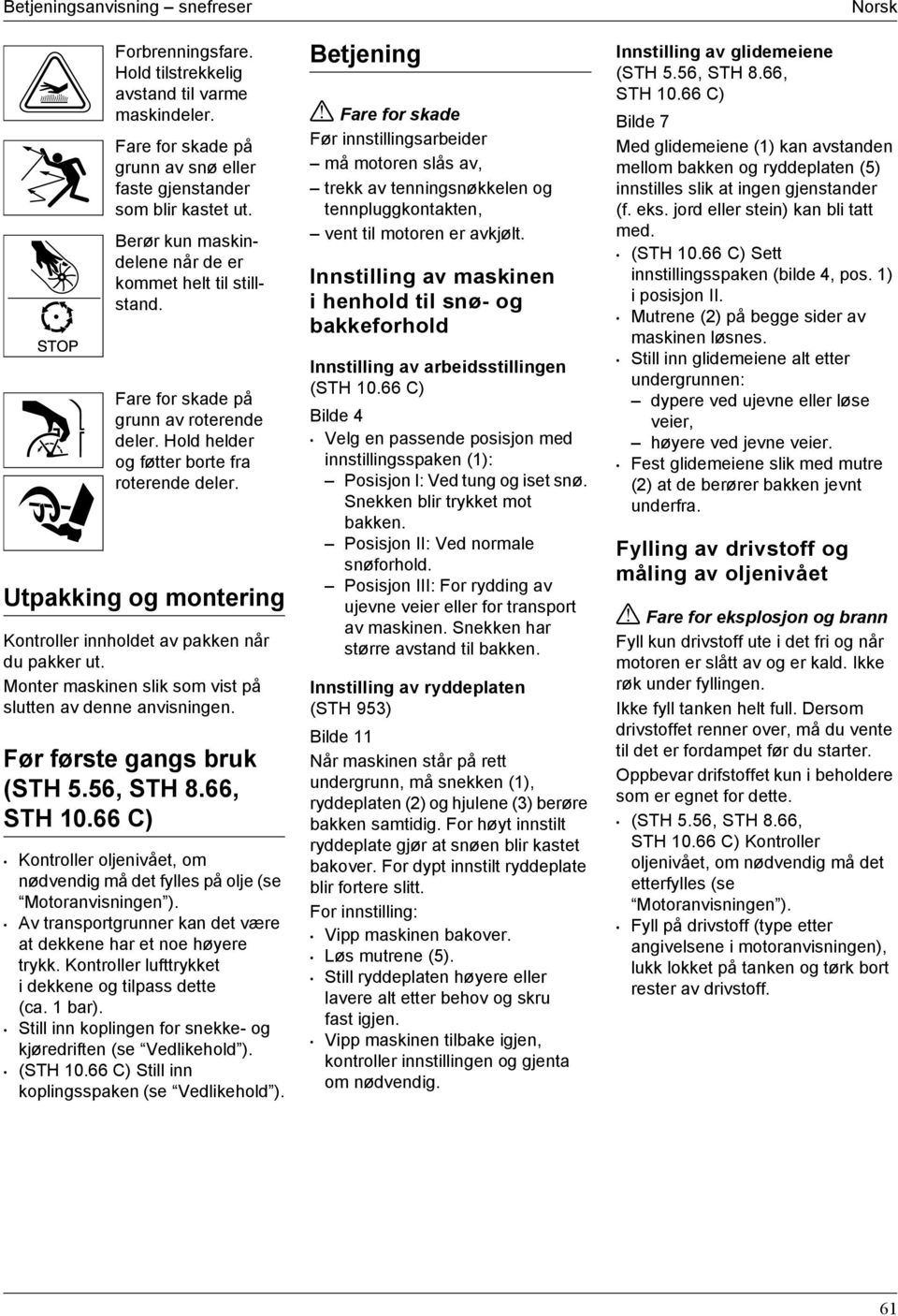 Utpakking og montering Kontroller innholdet av pakken når du pakker ut. Monter maskinen slik som vist på slutten av denne anvisningen. Før første gangs bruk (STH 5.56, STH 8.66, STH 10.