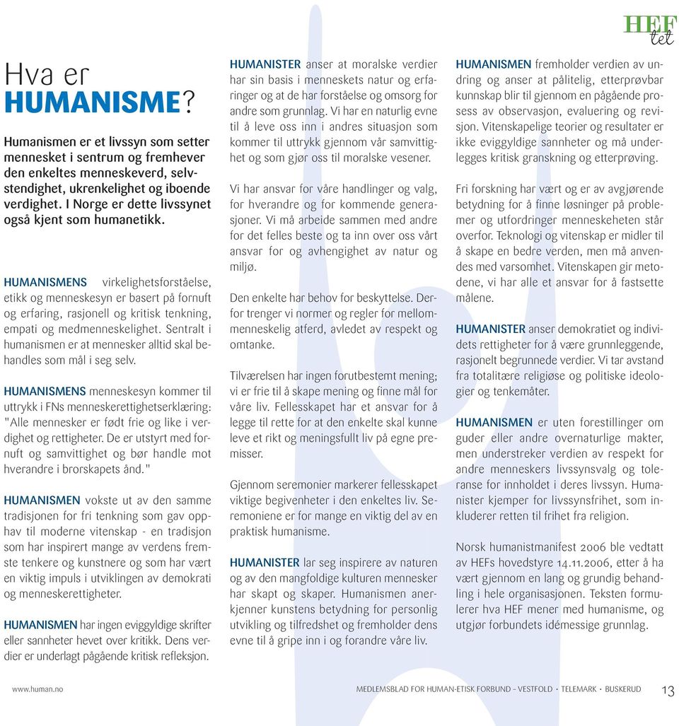 HUMANISMENS virkelighetsforståelse, etikk og menneskesyn er basert på fornuft og erfaring, rasjonell og kritisk tenkning, empati og medmenneskelighet.