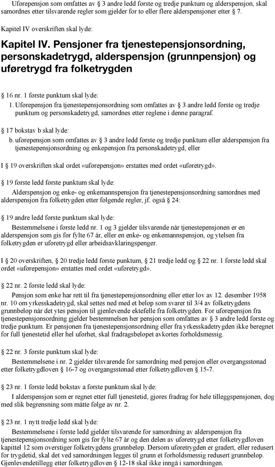 1 første punktum skal lyde: 1. Uførepensjon fra tjenestepensjonsordning som omfattes av 3 andre ledd første og tredje punktum og personskadetrygd, samordnes etter reglene i denne paragraf.