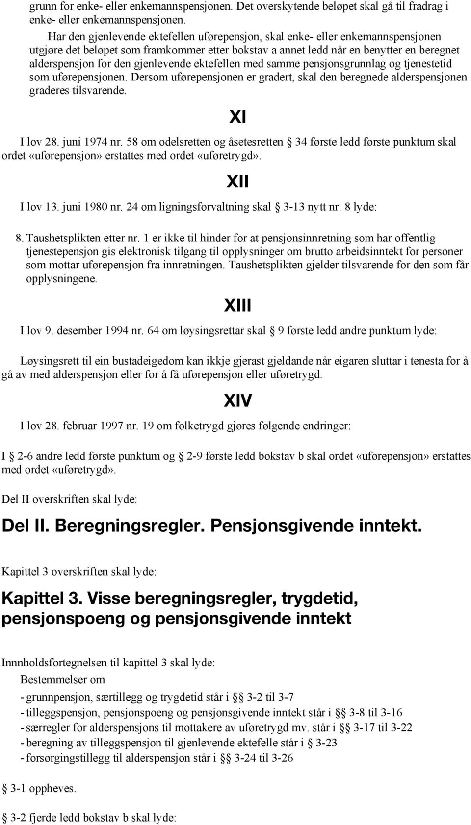 gjenlevende ektefellen med samme pensjonsgrunnlag og tjenestetid som uførepensjonen. Dersom uførepensjonen er gradert, skal den beregnede alderspensjonen graderes tilsvarende. I lov 28. juni 1974 nr.