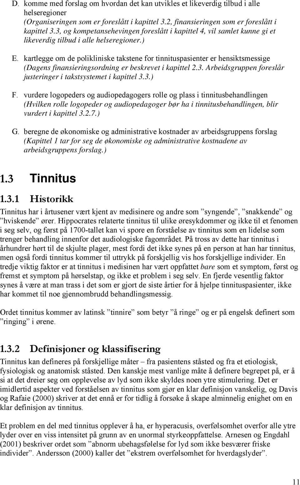 kartlegge om de polikliniske takstene for tinnituspasienter er hensiktsmessige (Dagens finansieringsordning er beskrevet i kapittel 2.3.