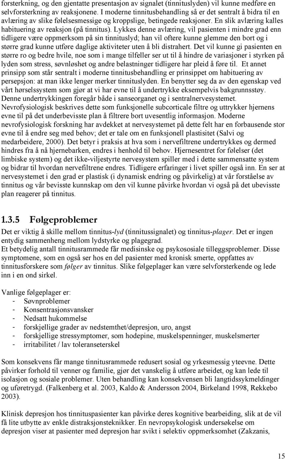 Lykkes denne avlæring, vil pasienten i mindre grad enn tidligere være oppmerksom på sin tinnituslyd; han vil oftere kunne glemme den bort og i større grad kunne utføre daglige aktiviteter uten å bli