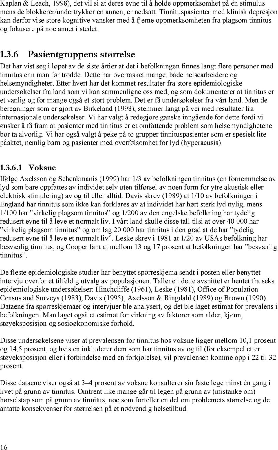 6 Pasientgruppens størrelse Det har vist seg i løpet av de siste årtier at det i befolkningen finnes langt flere personer med tinnitus enn man før trodde.