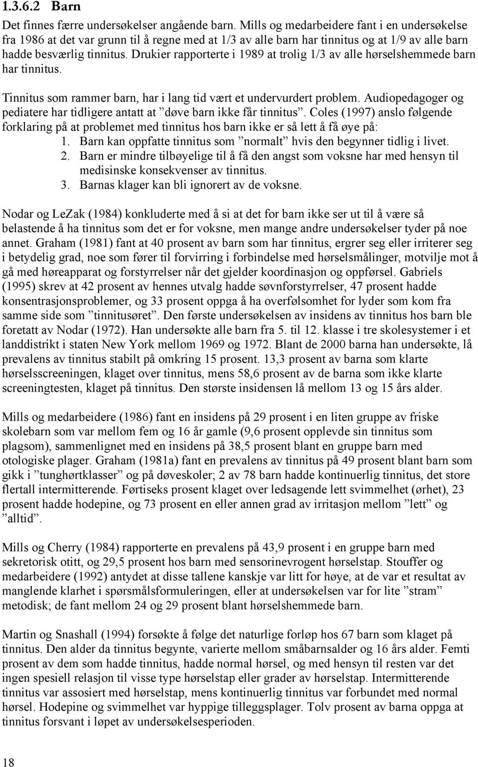 Drukier rapporterte i 1989 at trolig 1/3 av alle hørselshemmede barn har tinnitus. Tinnitus som rammer barn, har i lang tid vært et undervurdert problem.