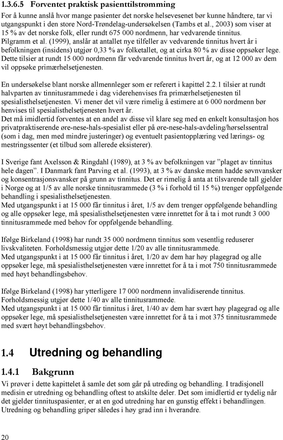 , 2003) som viser at 15 % av det norske folk, eller rundt 675 000 nordmenn, har vedvarende tinnitus. Pilgramm et al.