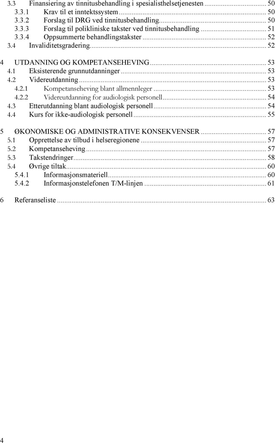 .. 53 4.2.2 Videreutdanning for audiologisk personell... 54 4.3 Etterutdanning blant audiologisk personell... 54 4.4 Kurs for ikke-audiologisk personell.