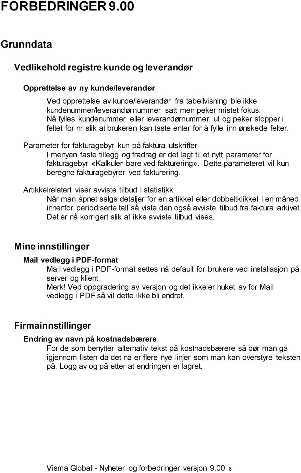 mistet fokus. Nå fylles kundenummer eller leverandørnummer ut og peker stopper i feltet for nr slik at brukeren kan taste enter for å fylle inn ønskede felter.