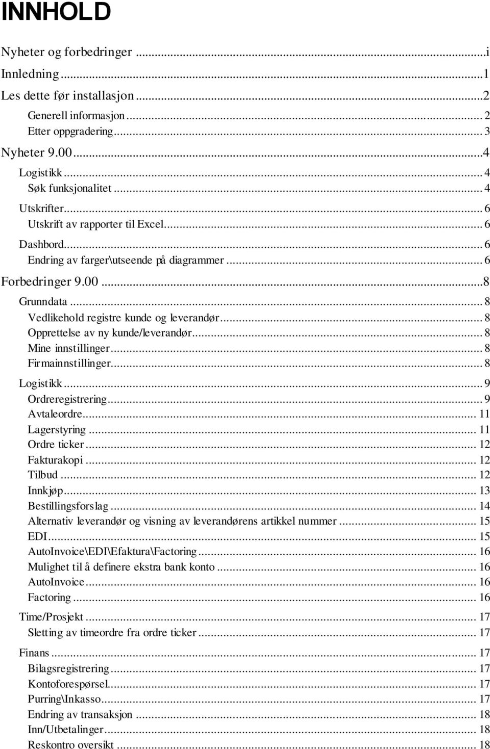 .. 8 Opprettelse av ny kunde/leverandør... 8 Mine innstillinger... 8 Firmainnstillinger... 8 Logistikk... 9 Ordreregistrering... 9 Avtaleordre... 11 Lagerstyring... 11 Ordre ticker... 12 Fakturakopi.