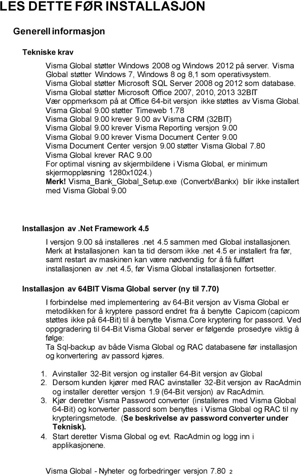 Visma Global støtter Microsoft Office 2007, 2010, 2013 32BIT Vær oppmerksom på at Office 64-bit versjon ikke støttes av Visma Global. Visma Global 9.00 støtter Timeweb 1.78 Visma Global 9.00 krever 9.