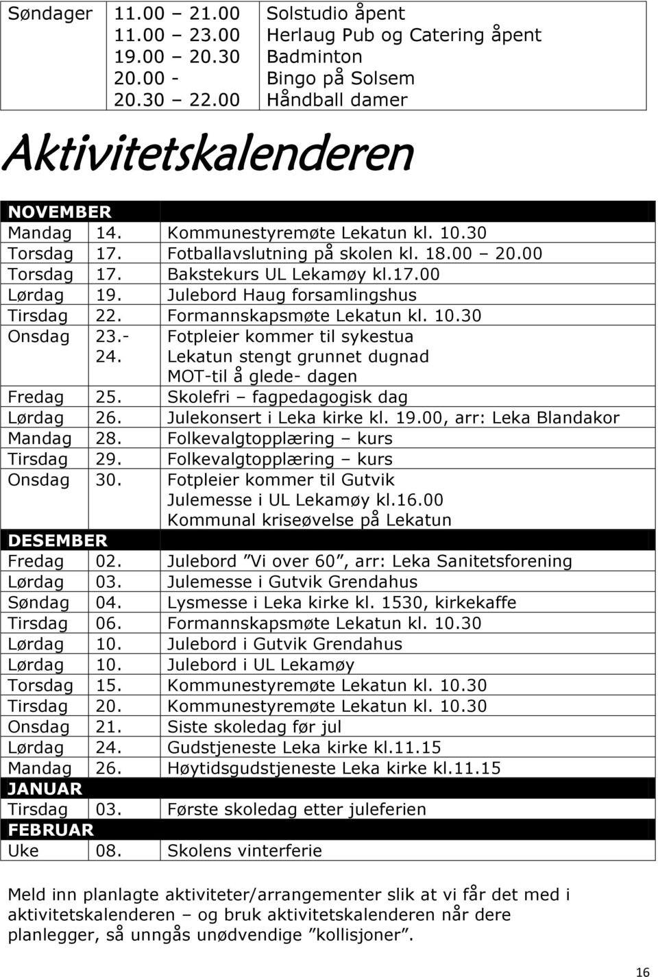 30 Onsdag 23.- 24. Fotpleier kommer til sykestua Lekatun stengt grunnet dugnad MOT-til å glede- dagen Fredag 25. Skolefri fagpedagogisk dag Lørdag 26. Julekonsert i Leka kirke kl. 19.