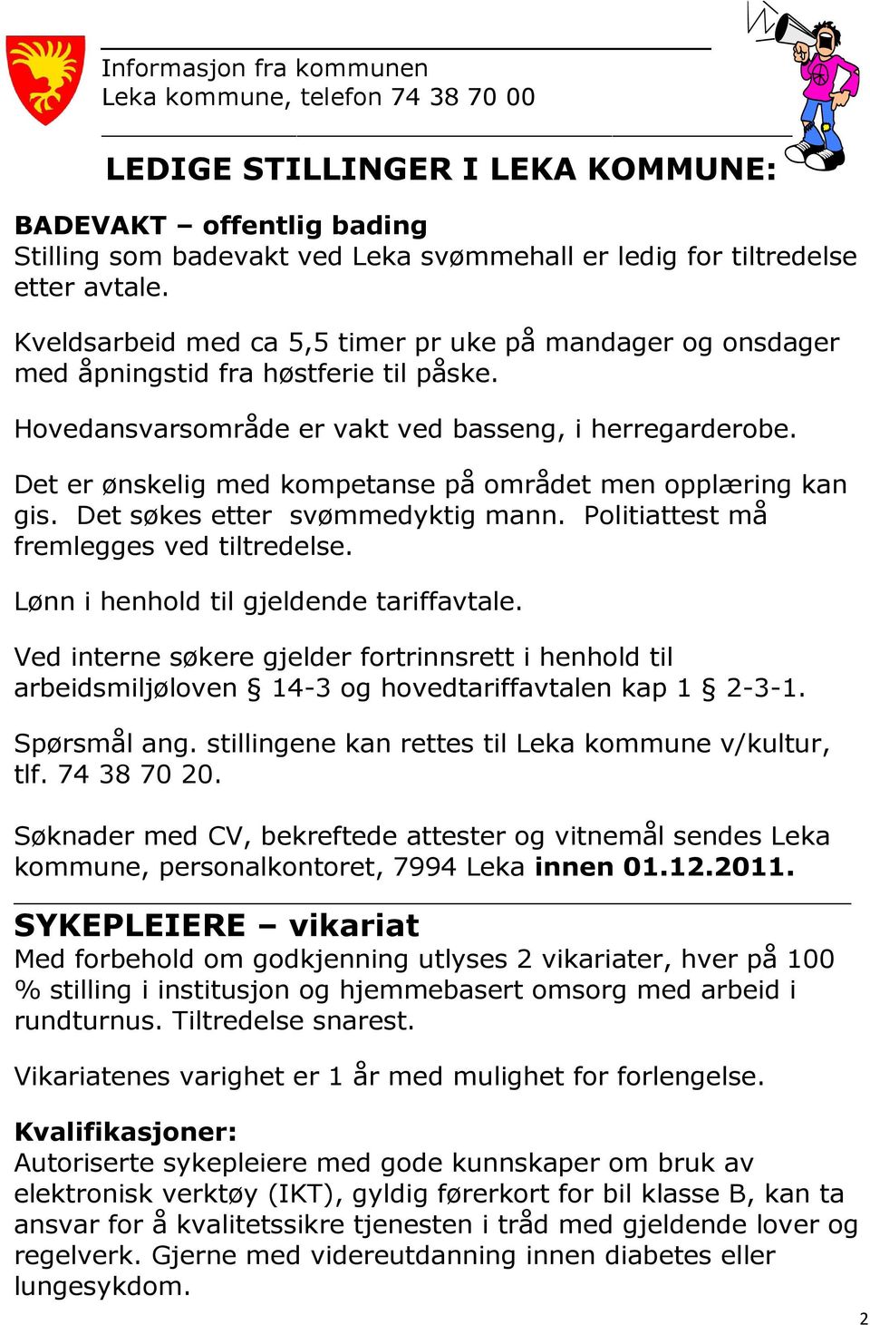 Det er ønskelig med kompetanse på området men opplæring kan gis. Det søkes etter svømmedyktig mann. Politiattest må fremlegges ved tiltredelse. Lønn i henhold til gjeldende tariffavtale.