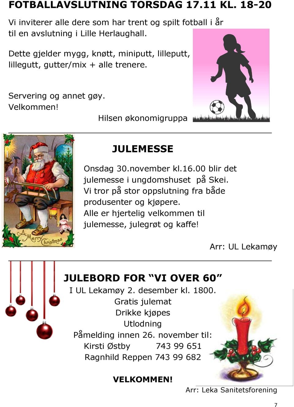 00 blir det julemesse i ungdomshuset på Skei. Vi tror på stor oppslutning fra både produsenter og kjøpere. Alle er hjertelig velkommen til julemesse, julegrøt og kaffe!