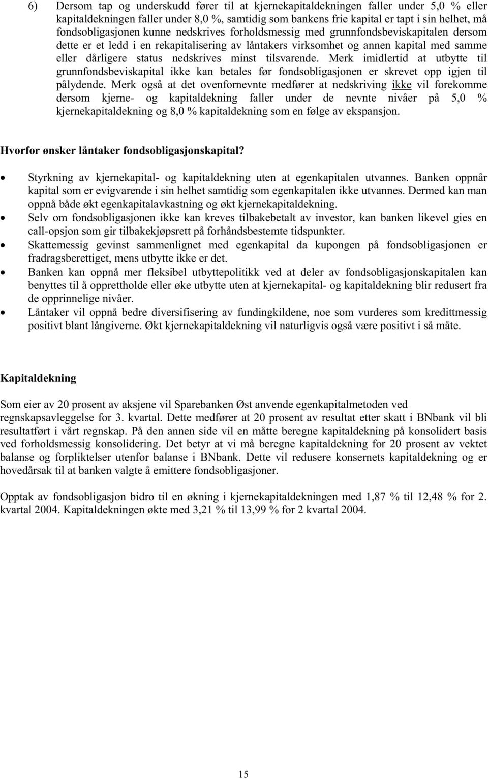 nedskrives minst tilsvarende. Merk imidlertid at utbytte til grunnfondsbeviskapital ikke kan betales før fondsobligasjonen er skrevet opp igjen til pålydende.