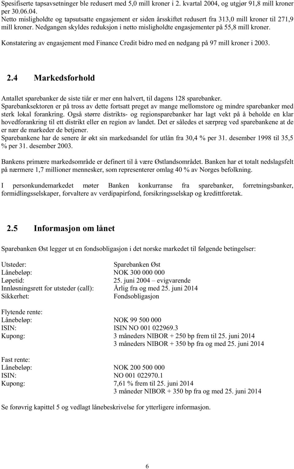 03. 2.4 Markedsforhold Antallet sparebanker de siste tiår er mer enn halvert, til dagens 128 sparebanker.