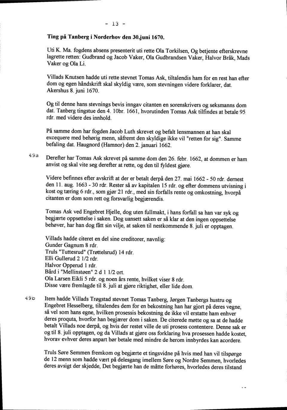 Villads Knutsen hadde uti rette stevnet Tomas Ash tiltalendis ham for en rest han efter dom og egen hindskrift skal skyldig v&re, som stevningen videre forklarer, dat. Akershus 8. juni 1670.